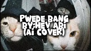 PWEDE BANG - HEV ABI (LYRICS) AI COVER
