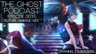 The Ghost Podcast - Future Garage Mix (Ep. 0035)