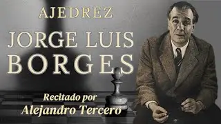 JORGE LUIS BORGES - Ajedrez (Recitado por Alejandro Tercero)