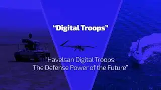 HAVELSAN Digital Troops / On Land, in the Air, and at Sea