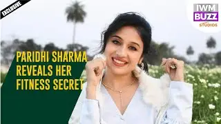 Exclusive: Paridhi Sharma REVEALS Her Fitness Secret