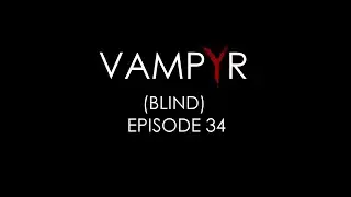Vampyr (Blind) - A TRIP to the THEATRE! [Part 34]