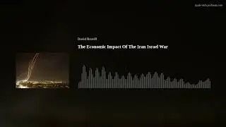 The Economic Impact Of The Iran Israel War