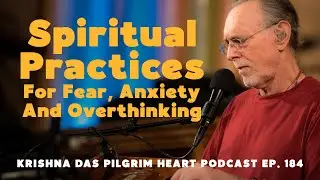 Krishna Das: Spiritual Practices for Fear, Anxiety, and Overthinking | Pilgrim Heart Ep. 185