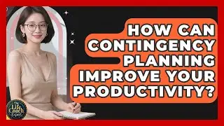 How Can Contingency Planning Improve Your Productivity? - The Life Coach Expert