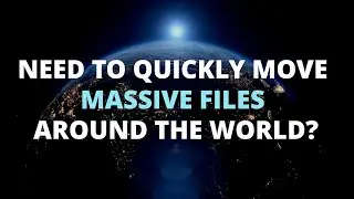 How To Move Large Files Around The World with FileCatalyst