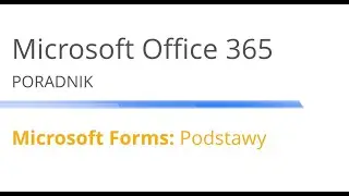 Microsoft Office 365. Poradnik: Microsoft Forms - Podstawy.