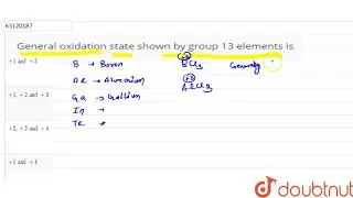 General oxidation state shown by group 13 elements is