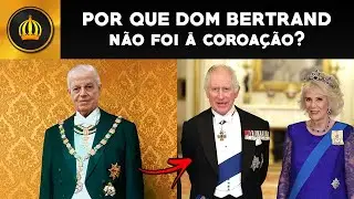 POR QUE Dom Bertrand NÃO FOI à COROAÇÃO do Rei Charles?