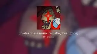 Epiales chase music remake(dread zone)