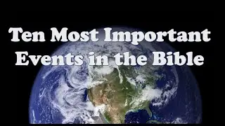 Ten Most Important Events in Bible History
