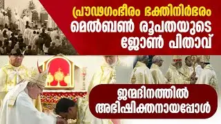 പ്രൗഢഗംഭീരം ഭക്തിനിര്‍ഭരം  മെല്‍ബണ്‍  രൂപതയുടെ ജോണ്‍ പിതാവ് ജന്മദിനത്തില്‍ അഭിഷക്തനായപ്പോള്‍