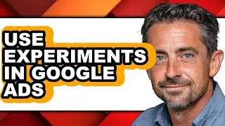 How to Use Experiments in Google Ads - Full Guide