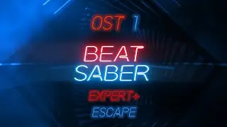 Beat Saber - Escape - Expert+ - Full Combo