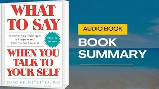 What to Say When You Talk to Yourself by Shad Helmstetter | Full Summary & Audio Book