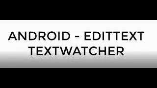 ANDROID - EDITTEXT TEXTWATCHER TUTORIAL IN JAVA
