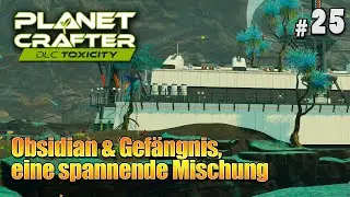 TOXICITY - Obsidian & Gef&auml;ngnis, eine spannende Mischung (25) Planet Crafter | Survival | Crafting