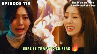 The Woman Who Swallowed the Sun | Episode 119 Preview | Seri is TRAPPED in FIRE [MULTI SUBS]