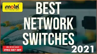 Lựa chọn Swtich n&agrave;o ph&ugrave; hợp !? Best Network Switch in 2021 !? Innotel will support you.