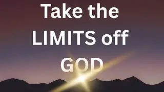 Take the Limits off God