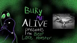 The Bear Lake Monster, Bury Me Alive