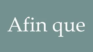 How to Pronounce ''Afin que'' (So that) Correctly in French