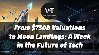 From $750B Valuations to Moon Landings: A Week in the Future of Tech