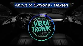 About to Explode | Daxten