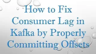 How to Fix Consumer Lag in Kafka by Properly Committing Offsets