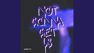 Not gonna get us