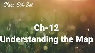 Ch-12.1 Understanding the Map ( Social science 2nd semester, grade 6th, GSEB) Easy explanation