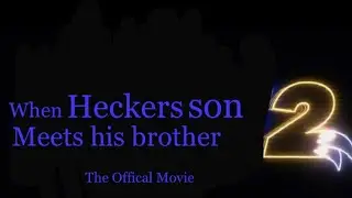 When Heckers Son Meets His Brother Part 2 (EDITED)