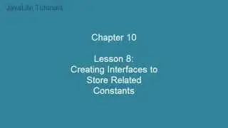 Chapter 10 (Lesson 8: Creating Interfaces to Store related Constants)