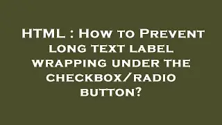 HTML : How to Prevent long text label wrapping under the checkbox/radio button?