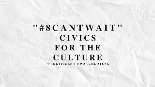 Civics for the Culture - #8Cantwait