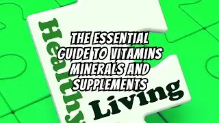 The Ultimate Guide to Vitamins, Minerals, and Supplements for Optimal Health