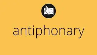 What ANTIPHONARY means &bull; Meaning of ANTIPHONARY &bull; antiphonary MEANING &bull; antiphonary DEFINITION