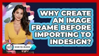Why Create An Image Frame Before Importing To InDesign?