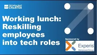 Tech Talent Charter Working lunch sponsored by Experis:  Reskilling employees into tech roles