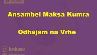 Ansambel Maksa Kumra - Odhajam na Vrhe