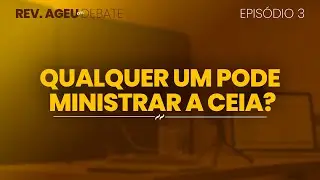 Qualquer um pode ministrar a ceia?
