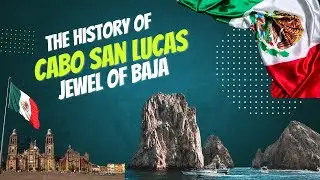 The history of Cabo San Lucas: Jewel of Baja California Sur