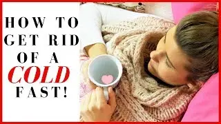 How to get rid of a cold fast – 5 tips for curing a cold