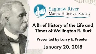 A Brief History of the Life and Times of Wellington R. Burt w/ Larry E. Prueter (January 2018)