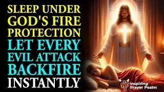Sleep Under God&rsquo;s FIRE PROTECTION | Let Every Evil Attack BACKFIRE Instantly