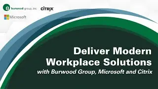 Deliver Modern Workplace Solutions with Burwood Group, Microsoft and Citrix
