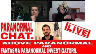 Paranormal chat with Above Paranormal and Fantasma Paranormal Investigators.