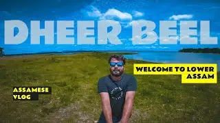 DHEER BEEL | BEAUTIFUL LOWER ASSAM | ASSAMESE VLOG