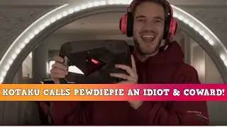 Kotaku называет PewDiePie абсурдными прозвищами, а весь мир продолжает его порочить