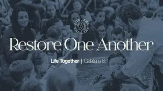 Restore One Another | Life Together (Galatians 6:1)